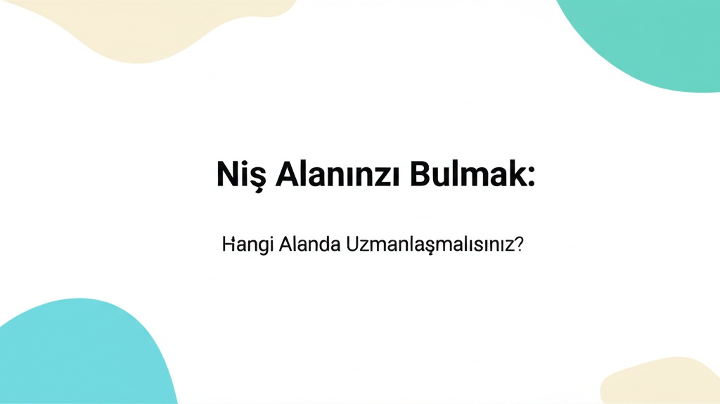 Niş Alanınızı Bulmak: Hangi Alanda Uzmanlaşmalısınız?